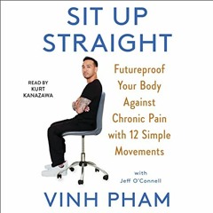 Access [EBOOK EPUB KINDLE PDF] Sit Up Straight: Future-Proof Your Body Against Chroni