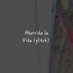 4-Aburrida la vida (glitch)