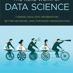VIEW [EPUB KINDLE PDF EBOOK] The Real Work of Data Science: Turning data into information, better de