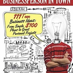 Read [EPUB KINDLE PDF EBOOK] Become the Youngest Businessperson in Town: 111 Teen Business Ideas: Fr