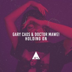 GARY CAOS & DOCTOR MAWE! "HOLDING ON" (ORIGINAL MIX)