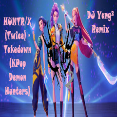 KPop Demon Hunters - Takedown - HUNTRX - TWICE (DJYang2 Remix)