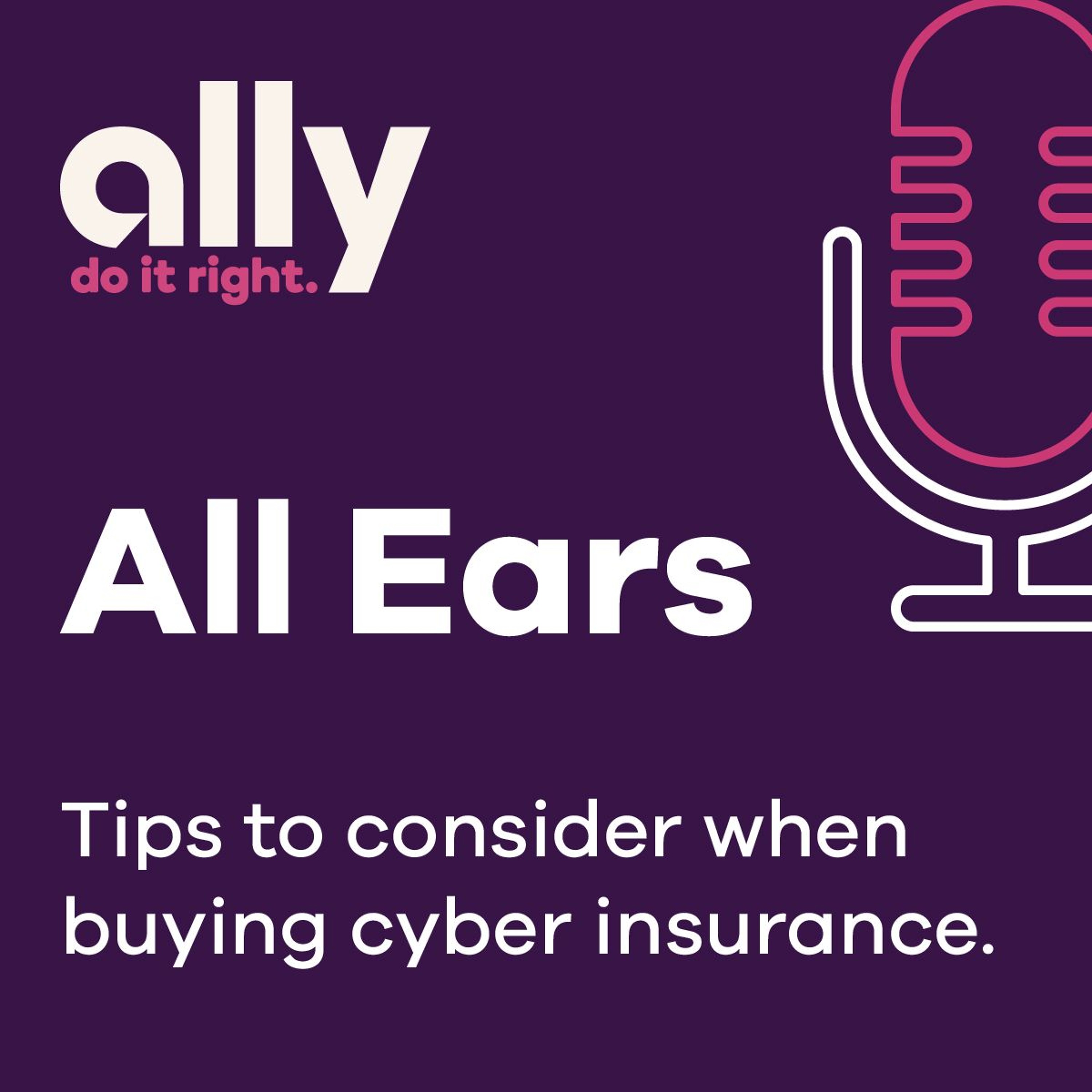 Ally All Ears Podcast | Tips to consider when buying cyber insurance