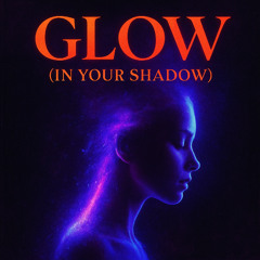 Glow (In The Shadow)
