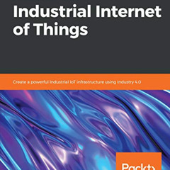 [Get] KINDLE 💗 Hands-On Industrial Internet of Things: Create a powerful Industrial