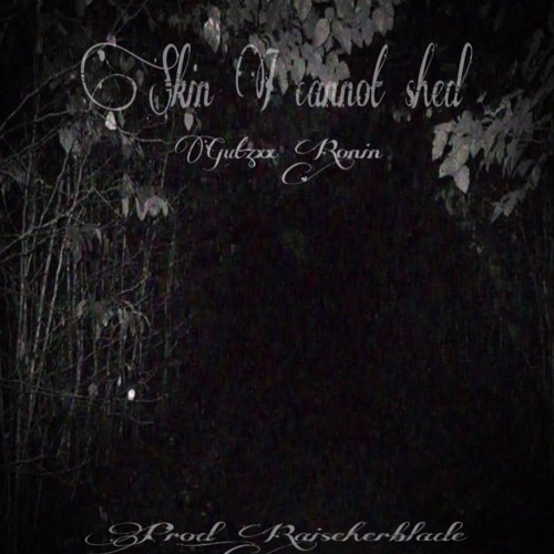 skin i cannot shed w/ ronin (prod.raiseherblade)