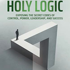 Get KINDLE 📔 Renouncing Holy Logic: Exposing the Secret Codes of Control, Power, Lea