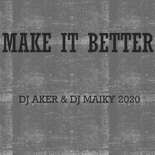 Dj Aker & Dj Maiky Presentan - Make It Better 2020 (K.M Rmx ) Promo