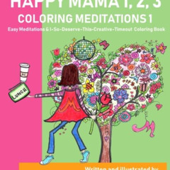 [FREE] PDF ✔️ Happy Mama 1, 2, 3 Coloring Meditations 1: Easy Meditations & I-So-Dese