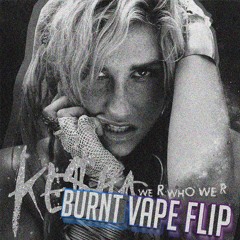 Ke$ha - We R Who We R [BURNT VAPE FLIP]