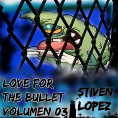 LOVE FOR THE BULLET VOL 03 STIVEN LOPEZ.mp3