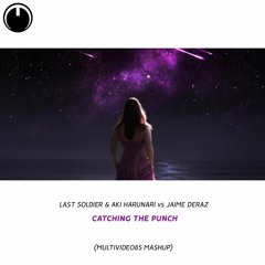 Last Soldier & Aki Harunari vs Jaime Deraz - Catching The Punch (Multividéo85 Mashup) [PREVIEW]