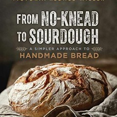 [Access] EBOOK 📬 From No-Knead to Sourdough: A Simpler Approach to Handmade Bread by