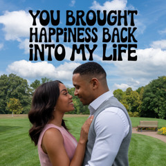 You Brought Happiness Back Into My Life