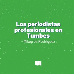 Los periodistas profesionales en Tumbes- Milagros Rodríguez