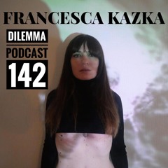 Francesca Kazka Dilemma Podcast 142