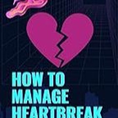 Read B.O.O.K (Award Finalists) HOW TO MANAGE HEARTBREAK: Heartbreak Unveiled: Navigating P