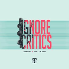 IGNORE CRITICS (Nawlage & True'ly Young)