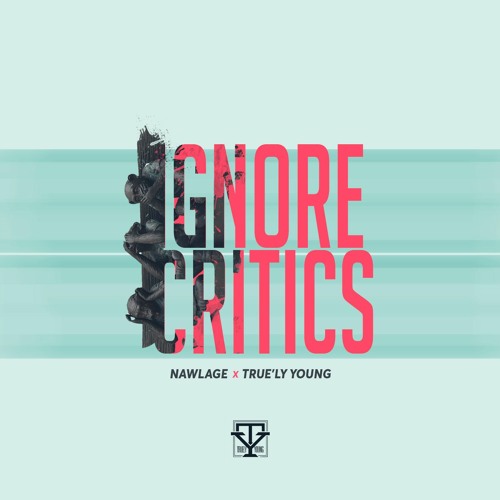 IGNORE CRITICS (Nawlage & True'ly Young)