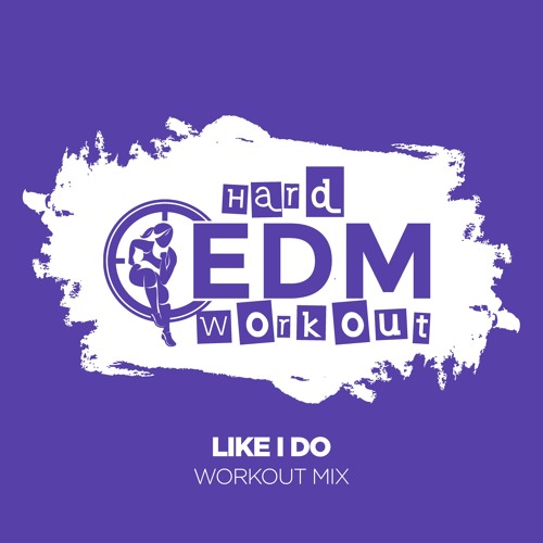 Hard EDM Workout - Like I Do (Workout Mix Edit 140 Bpm)