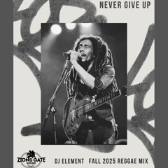 "NEVER GIVE UP" FALL 2025 REGGAE MIX BY ZIONS GATE SOUND (DJ ELEMENT)