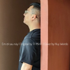 (Cover) Em Ơi Sau Này (Original by Trí Minh) | Cover by Huy Weirdo