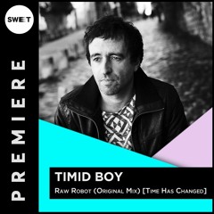 PREMIERE : Timid Boy - Raw Robot (Original Mix) [Time Has Changed]