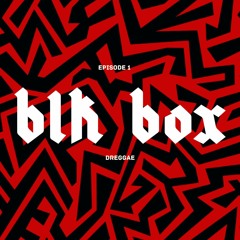 BLK BOX Ep 1 feat Dreggae