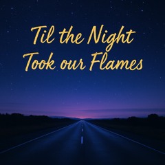 Till the Night took our Flames