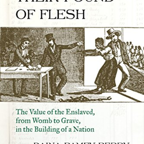 Get PDF 📒 The Price for Their Pound of Flesh: The Value of the Enslaved, from Womb t