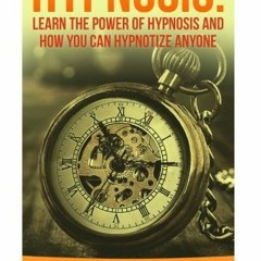 [ACCESS] [KINDLE PDF EBOOK EPUB] Hypnosis: Learn The Power Of Hypnosis And How You Can Hypnotize Any