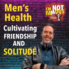 Ignoring Men’s Health Importance of Friendship and Solitude