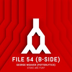 File 54 (B-Side) - George Weaver (Potterlytics) "Stoke are Fun?"
