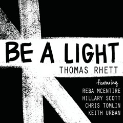Thomas Rhett - Be A Light (feat. Reba McEntire, Hillary Scott, Chris Tomlin & Keith Urban)