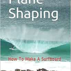 Get PDF 📜 Plane Shaping: How To Make A Surfboard by Robin Morris KINDLE PDF EBOOK EP