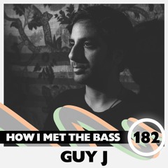 Guy J - HOW I MET THE BASS #182