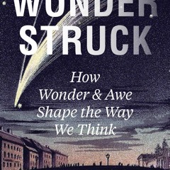 Kindle⚡online✔PDF Wonderstruck: How Wonder and Awe Shape the Way We Think