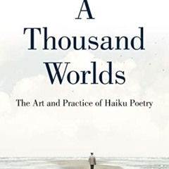 View EBOOK 📬 A Thousand Worlds: The Art and Practice of Haiku Poetry by  John Heil [