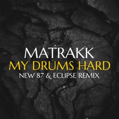 Matrakk - My Drums Hard (New 87 & Eclipse [Toby Hill] Remix) | FREE DL