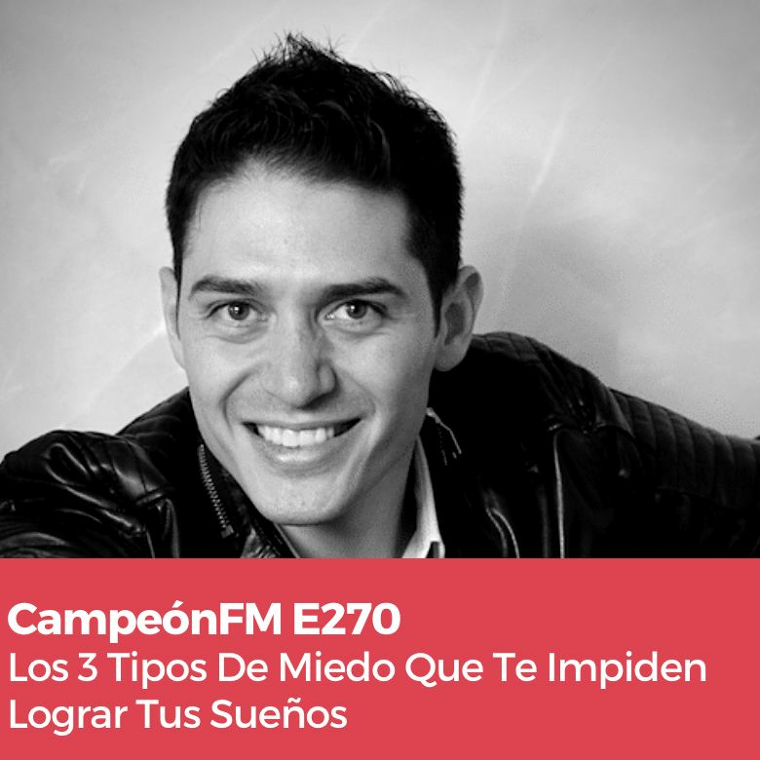 Episodio 270 Los 3 Tipos De Miedo Que Te Están Impidiendo Lograr Tus Sueños episode artwork