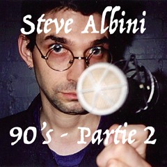 Steve Albini - 90's - Partie 2