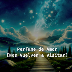 Perfume de Amor (Nos Vuelven a Visitar)