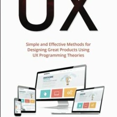 Get [PDF EBOOK EPUB KINDLE] UX: Simple and Effective Methods for Designing Great Products Using UX P