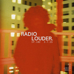 RADIO LOUDER - EP. 102 (3.7.25)
