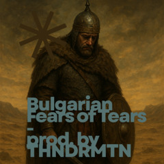 Bulgarian Fears of Tears - prod. by THNDRMTN