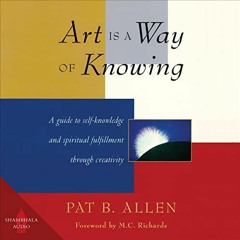 Read KINDLE 🎯 Art Is a Way of Knowing: A Guide to Self-Knowledge and Spiritual Fulfi