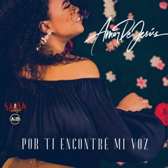 Por Ti Encontré Mi Voz - Amor De Jesús