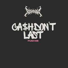 Cash Dont Last(Push Me) [Free DL]