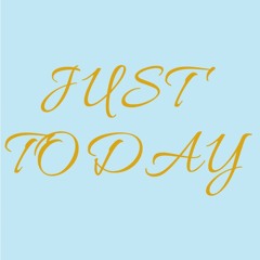 Just today