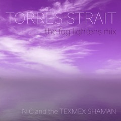 TORRES STRAIT - the fog lightens mix [TexMex Shaman]